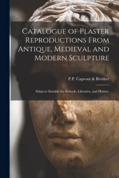 Cover for P P Caproni &amp; Brother · Catalogue of Plaster Reproductions From Antique, Medieval and Modern Sculpture (Paperback Book) (2021)