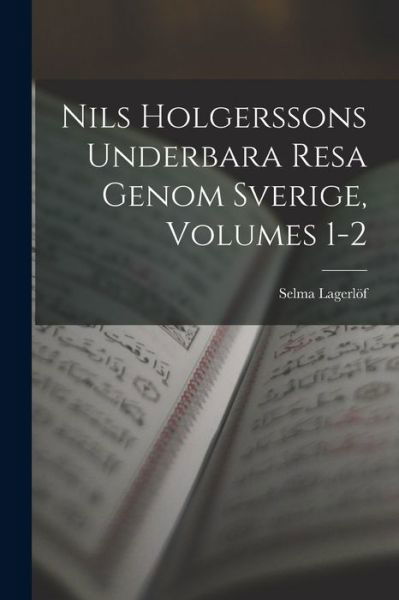 Nils Holgerssons Underbara Resa Genom Sverige, Volumes 1-2 - Selma Lagerlöf - Bøger - Creative Media Partners, LLC - 9781015414594 - 26. oktober 2022