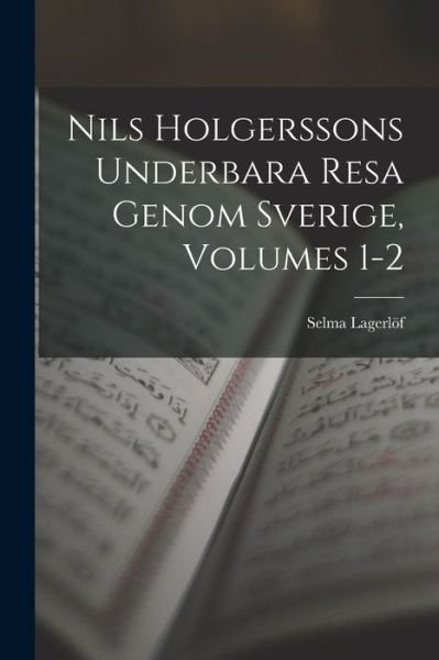 Nils Holgerssons Underbara Resa Genom Sverige, Volumes 1-2 - Selma Lagerlöf - Bücher - Creative Media Partners, LLC - 9781015414594 - 26. Oktober 2022