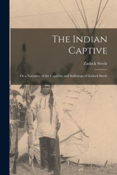 Cover for Zadock Steele · Indian Captive; or a Narrative of the Captivity and Sufferings of Zadock Steele (Book) (2022)