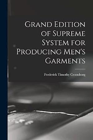 Cover for Frederick Timothy 1867- Croonborg · Grand Edition of Supreme System for Producing Men's Garments (Book) (2022)