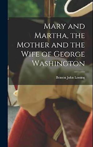 Cover for Benson John Lossing · Mary and Martha, the Mother and the Wife of George Washington (Bok) (2022)