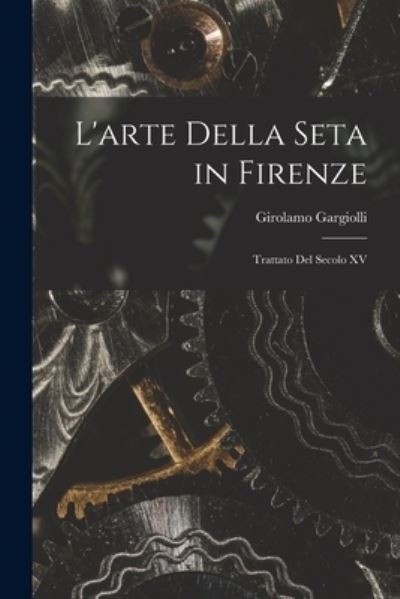 Cover for Girolamo Gargiolli · Arte Della Seta in Firenze (Bog) (2022)