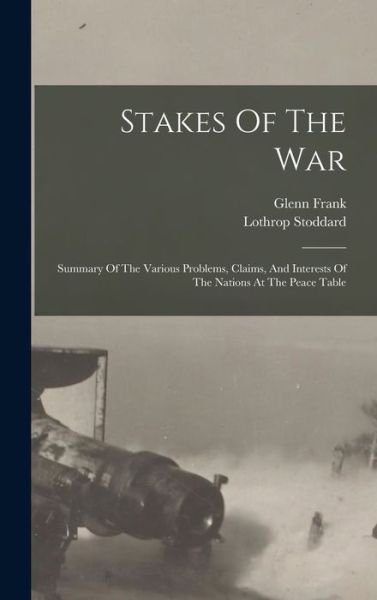 Cover for Lothrop Stoddard · Stakes of the War; Summary of the Various Problems, Claims, and Interests of the Nations at the Peace Table (Bok) (2022)