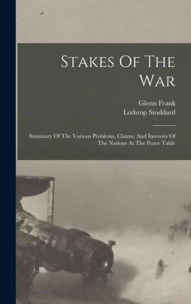 Cover for Lothrop Stoddard · Stakes of the War; Summary of the Various Problems, Claims, and Interests of the Nations at the Peace Table (Bok) (2022)