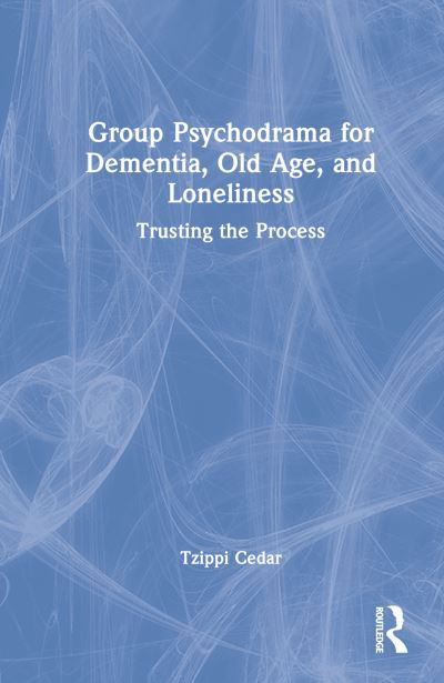 Cover for Tzippi Cedar · Group Psychodrama for Dementia, Old Age, and Loneliness: Trusting the Process (Inbunden Bok) (2022)