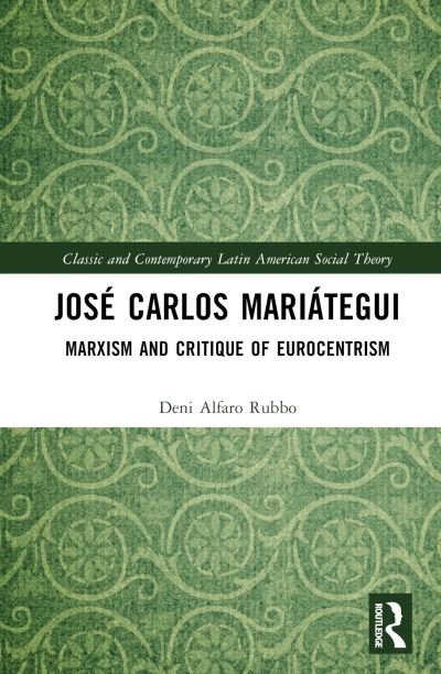 Cover for Rubbo, Deni Alfaro (State University of Mato Grosso do Sul, Brazil) · Jose Carlos Mariategui: Marxism and Critique of Eurocentrism - Classic and Contemporary Latin American Social Theory (Gebundenes Buch) (2024)