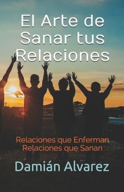 Cover for Damian Alvarez · El Arte de Sanar tus Relaciones (Paperback Book) (2019)