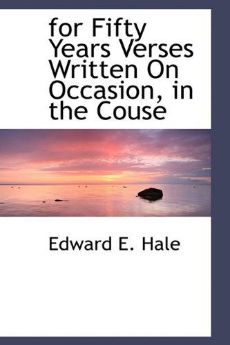 Cover for Edward E. Hale · For Fifty Years Verses Written on Occasion, in the Couse (Paperback Book) (2009)