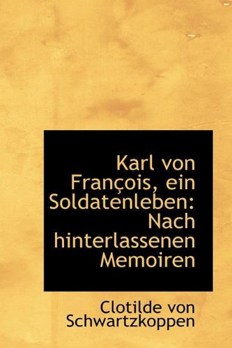 Cover for Clotilde Von Schwartzkoppen · Karl Von François, Ein Soldatenleben: Nach Hinterlassenen Memoiren (Paperback Book) (2009)