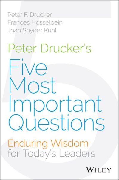 Cover for Peter F. Drucker · Peter Drucker's Five Most Important Questions: Enduring Wisdom for Today's Leaders - Frances Hesselbein Leadership Forum (Innbunden bok) (2015)