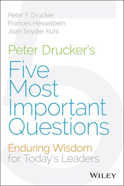Cover for Peter F. Drucker · Peter Drucker's Five Most Important Questions: Enduring Wisdom for Today's Leaders - Frances Hesselbein Leadership Forum (Gebundenes Buch) (2015)