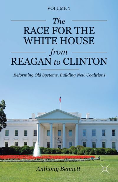 The Race for the White House from Reagan to Clinton: Reforming Old Systems, Building New Coalitions - A. Bennett - Livros - Palgrave Macmillan - 9781137268594 - 6 de fevereiro de 2013
