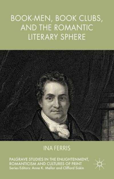 Cover for Ina Ferris · Book-Men, Book Clubs, and the Romantic Literary Sphere - Palgrave Studies in the Enlightenment, Romanticism and Cultures of Print (Gebundenes Buch) [1st ed. 2015 edition] (2015)