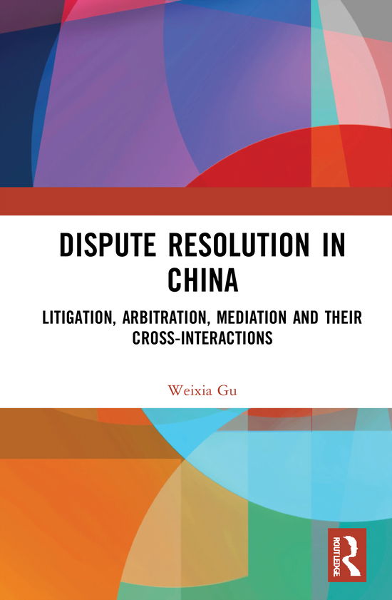 Cover for Gu, Weixia (University of Hong Kong) · Dispute Resolution in China: Litigation, Arbitration, Mediation and their Interactions (Hardcover Book) (2021)