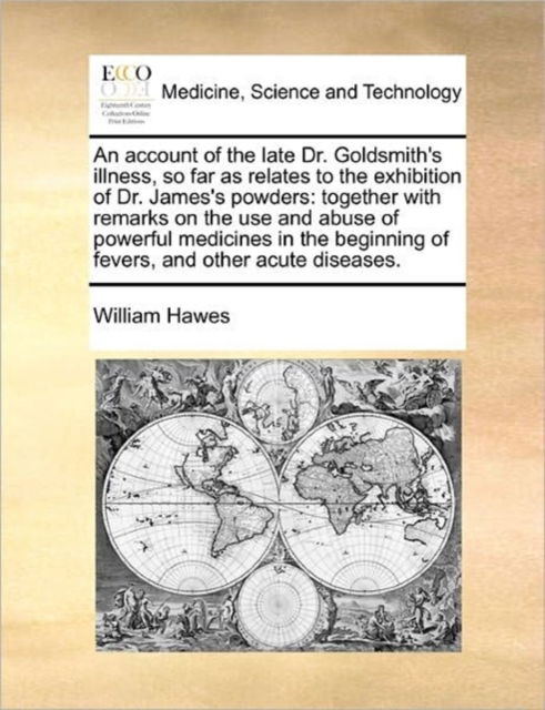 Cover for William Hawes · An Account of the Late Dr. Goldsmith's Illness, So Far As Relates to the Exhibition of Dr. James's Powders: Together with Remarks on the Use and Abuse of (Paperback Book) (2010)