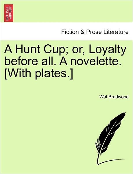 Cover for Wat Bradwood · A Hunt Cup; Or, Loyalty Before All. a Novelette. [with Plates.] (Pocketbok) (2011)