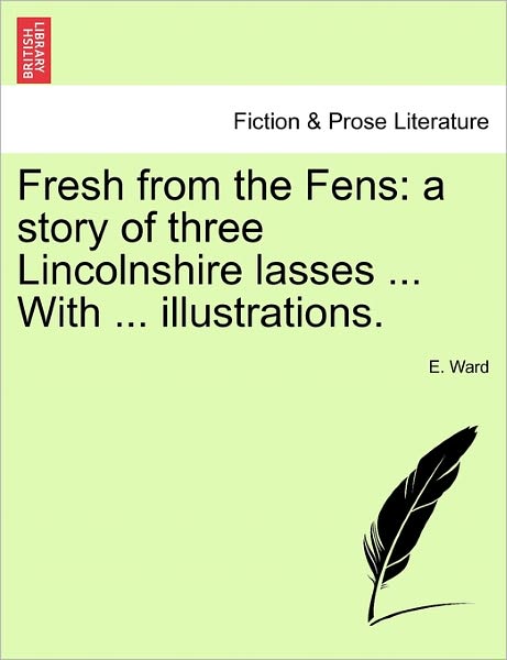 Cover for E Ward · Fresh from the Fens: a Story of Three Lincolnshire Lasses ... with ... Illustrations. (Pocketbok) (2011)