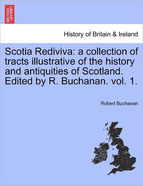 Cover for Robert Buchanan · Scotia Rediviva: A Collection of Tracts Illustrative of the History and Antiquities of Scotland. Edited by R. Buchanan. Vol. 1. (Paperback Book) (2011)