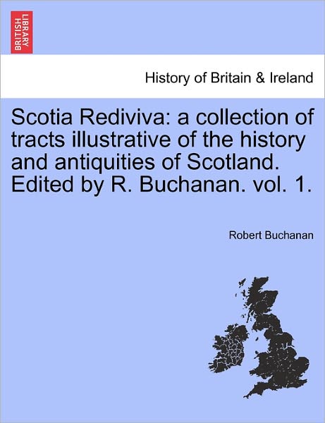 Cover for Robert Buchanan · Scotia Rediviva: A Collection of Tracts Illustrative of the History and Antiquities of Scotland. Edited by R. Buchanan. Vol. 1. (Taschenbuch) (2011)