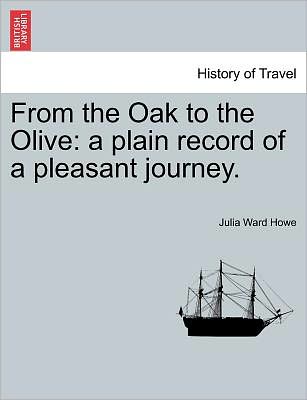 Cover for Julia Ward Howe · From the Oak to the Olive: a Plain Record of a Pleasant Journey. (Paperback Book) (2011)