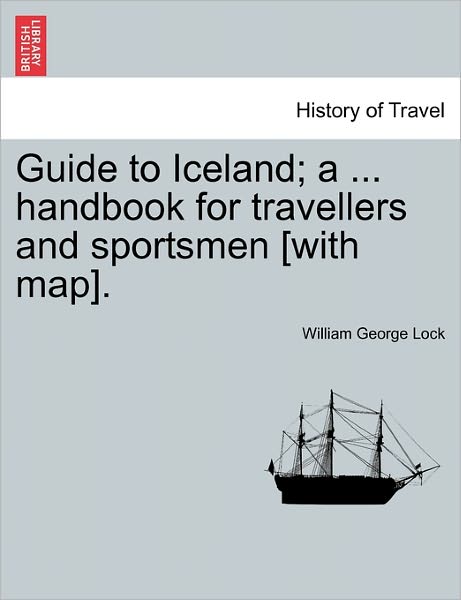Cover for William George Lock · Guide to Iceland; a ... Handbook for Travellers and Sportsmen [with Map]. (Paperback Book) (2011)