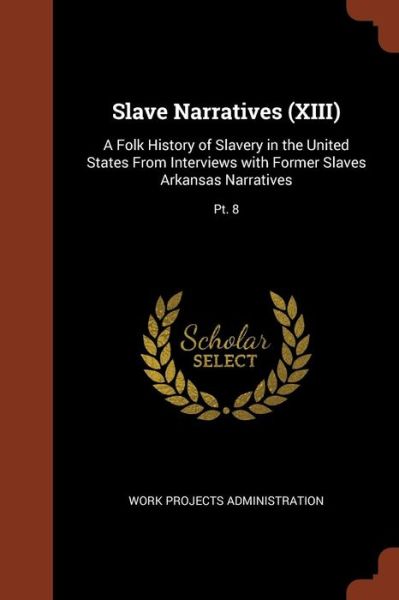 Slave Narratives (XIII) - Work Projects Administration - Libros - Pinnacle Press - 9781374935594 - 25 de mayo de 2017