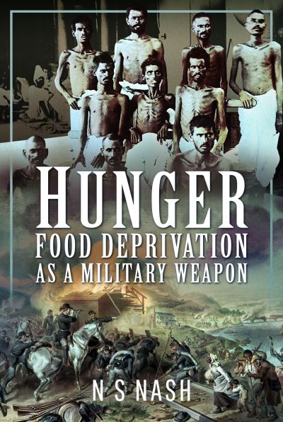 Hunger: Food Deprivation as a Military Weapon - N S Nash - Books - Pen & Sword Books Ltd - 9781399040594 - November 2, 2023