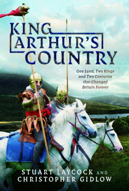 Cover for Stuart Laycock · King Arthur's Country: One Land, Two Kings and Two Centuries that Changed Britain Forever (Gebundenes Buch) (2024)