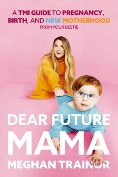 Cover for Meghan Trainor · Dear Future Mama: A TMI Guide to Pregnancy, Birth, and Motherhood from Your Bestie (Gebundenes Buch) (2023)