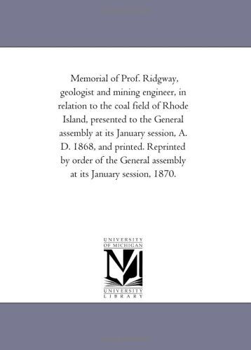 Memorial of Prof. Ridgway, Geologist and Mining Engineer, in Relation to the Coal Field of Rhode Island, Presented to the General Assembly at Its ... the General Assembly at Its January Session, - Michigan Historical Reprint Series - Books - Scholarly Publishing Office, University  - 9781418189594 - August 19, 2011