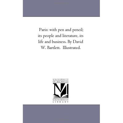 Cover for Michigan Historical Reprint Series · Paris: with Pen and Pencil; Its People and Literature, Its Life and Business. by David W. Bartlett.  Illustrated. (Paperback Book) (2006)