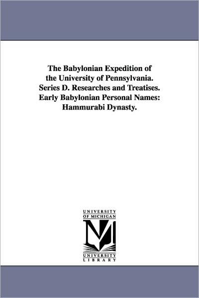 Cover for University of Pennsylvania Babylonian E. · The Babylonian Expedition of the University of Pennsylvania. Series D. Researches and Treatises. Early Babylonian Personal Names: Hammurabi Dynasty. (Paperback Book) (2006)
