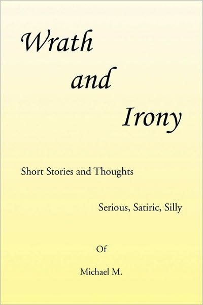 Wrath and Irony - Michael M. - Books - Xlibris - 9781425783594 - January 19, 2010