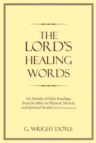 The Lord's Healing Words: Six Months of Daily Readings from the Bible on Physical, Mental, and Spiritual Health (With Commentary) - G. Wright Doyle - Books - AuthorHouse - 9781425923594 - June 20, 2006