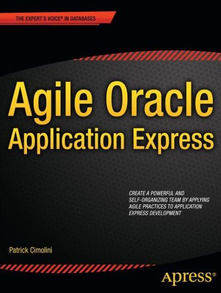 Agile Oracle Application Express - Patrick Cimolini - Books - Springer-Verlag Berlin and Heidelberg Gm - 9781430237594 - March 8, 2012