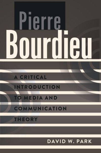 Pierre Bourdieu: A Critical Introduction to Media and Communication Theory - A Critical Introduction to Media and Communication Theory - David W. Park - Livros - Peter Lang Publishing Inc - 9781433108594 - 28 de maio de 2014