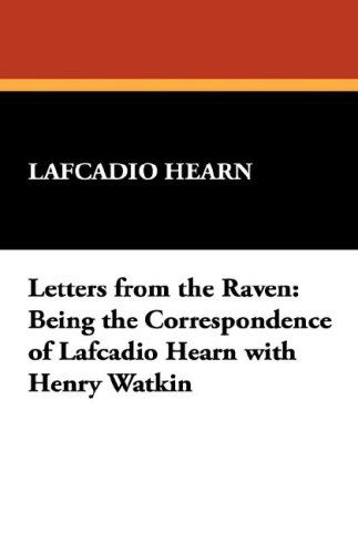 Letters from the Raven: Being the Correspondence of Lafcadio Hearn with Henry Watkin - Lafcadio Hearn - Books - Wildside Press - 9781434495594 - August 16, 2024