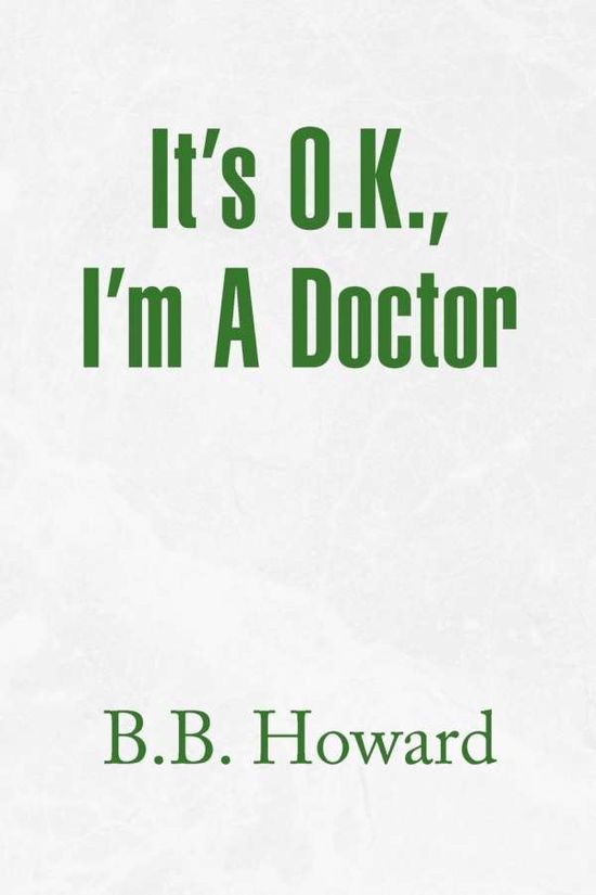 Cover for B B. Howard · It's O.k., I'm a Doctor (Paperback Book) (2010)