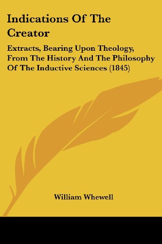 Cover for William Whewell · Indications of the Creator: Extracts, Bearing Upon Theology, from the History and the Philosophy of the Inductive Sciences (1845) (Paperback Book) (2008)