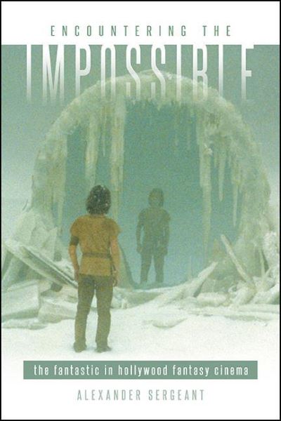 Cover for Alexander Sergeant · Encountering the Impossible: The Fantastic in Hollywood Fantasy Cinema - SUNY series, Horizons of Cinema (Hardcover Book) (2021)