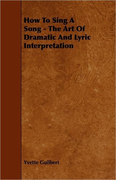 Cover for Yvette Guilbert · How to Sing a Song - the Art of Dramatic and Lyric Interpretation (Paperback Book) (2008)