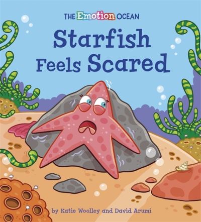 The Emotion Ocean: Starfish Feels Scared - The Emotion Ocean - Katie Woolley - Books - Hachette Children's Group - 9781445174594 - August 12, 2021