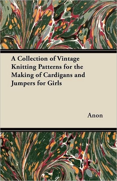 Cover for Anon · A Collection of Vintage Knitting Patterns for the Making of Cardigans and Jumpers for Girls (Paperback Bog) (2012)