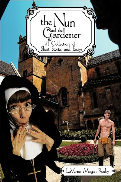 Cover for Laverne Morgan Roxby · The Nun and the Gardener: a Collection of Short Stories and Essays (Paperback Book) (2010)