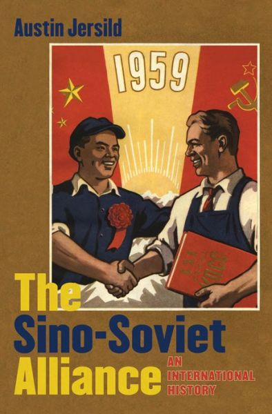 Cover for Austin Jersild · The Sino-Soviet Alliance: An International History - The New Cold War History (Hardcover Book) [New edition] (2014)