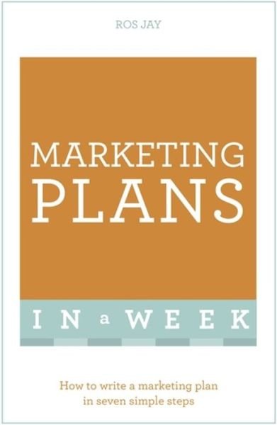 Marketing Plans In A Week: How To Write A Marketing Plan In Seven Simple Steps - Ros Jay - Livres - John Murray Press - 9781473609594 - 7 avril 2016