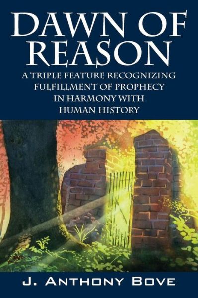 Cover for J Anthony Bove · Dawn of Reason: A Triple Feature Recognizing Fulfillment Of Prophecy In Harmony With Human History (Paperback Book) (2016)