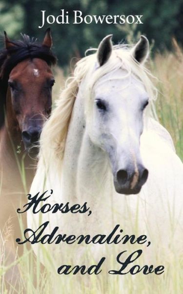 Cover for Jodi Bowersox · Horses, Adrenaline, and Love (Paperback Book) (2013)