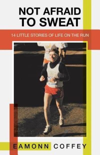 Cover for Eamonn Coffey · Not Afraid to Sweat : 14 Little Stories of Life on the Run (Paperback Book) (2018)
